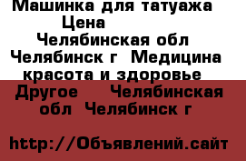 Машинка для татуажа › Цена ­ 15 000 - Челябинская обл., Челябинск г. Медицина, красота и здоровье » Другое   . Челябинская обл.,Челябинск г.